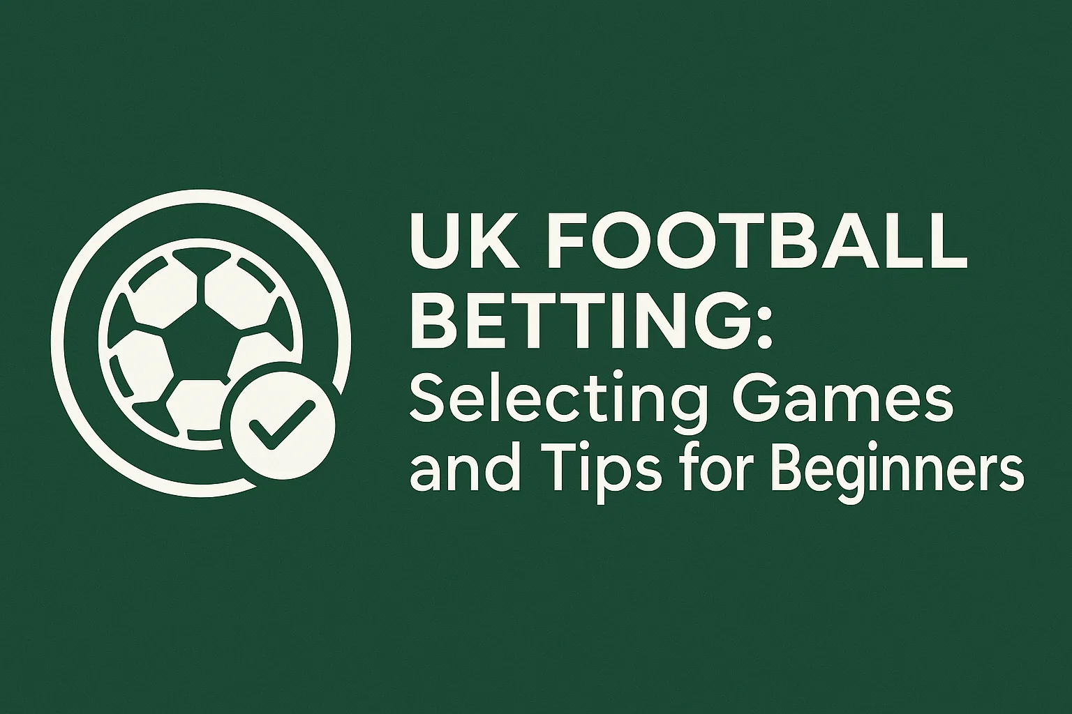 UK Football Betting: Selecting Games and Tips for Beginners